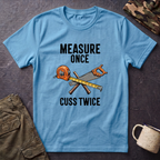 Measure Once Cuss Twice T-Shirt | Carpenter Tools Graphic Tee